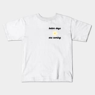 better days are coming 1 Kids T-Shirt